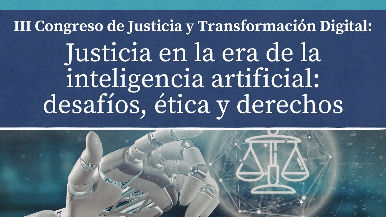 Tercer Congreso de Justicia y Transformación Digital | Justicia en la era de la Inteligencia Artificial